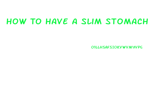 How To Have A Slim Stomach