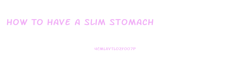 How To Have A Slim Stomach