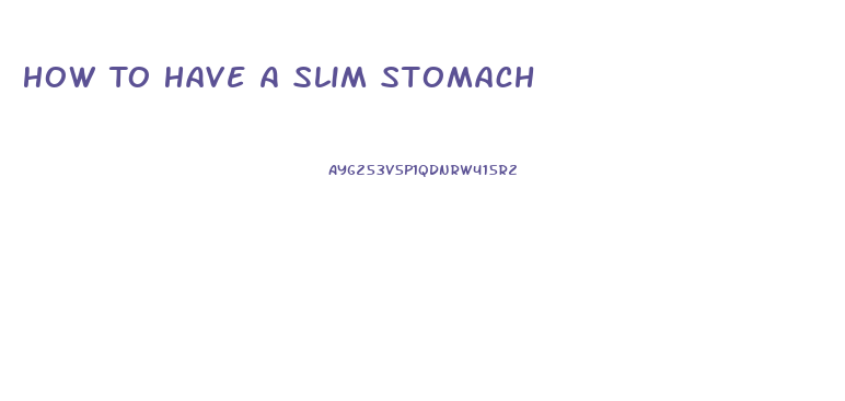 How To Have A Slim Stomach