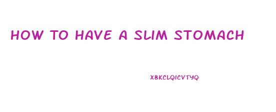 How To Have A Slim Stomach