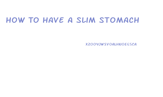 How To Have A Slim Stomach