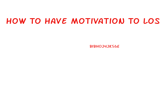 How To Have Motivation To Lose Weight