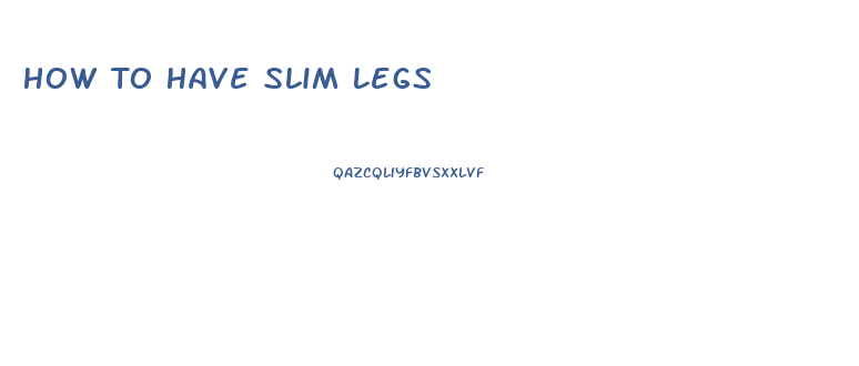 How To Have Slim Legs