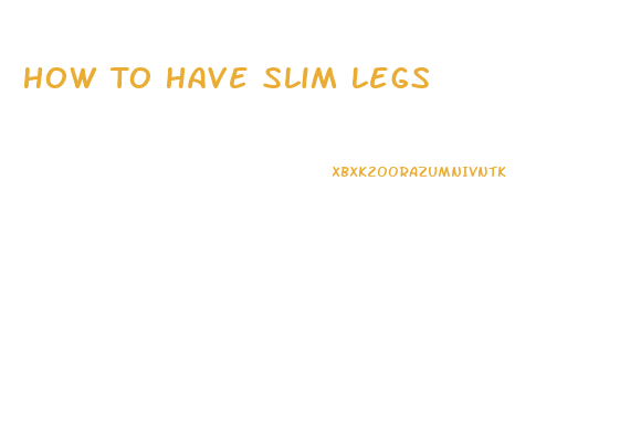 How To Have Slim Legs