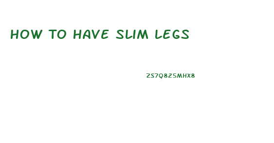 How To Have Slim Legs
