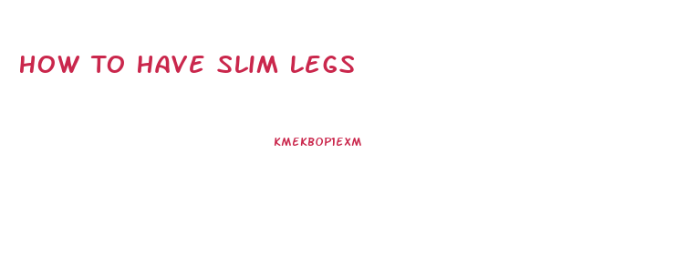 How To Have Slim Legs