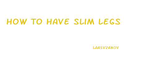 How To Have Slim Legs