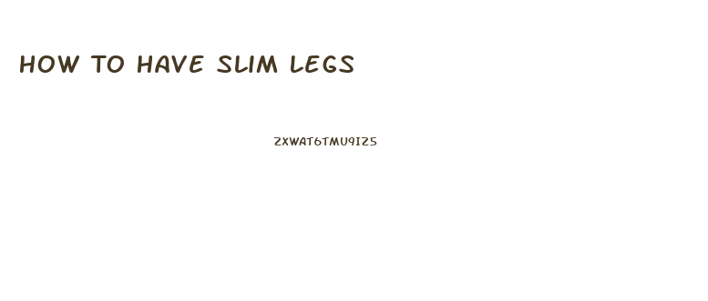 How To Have Slim Legs