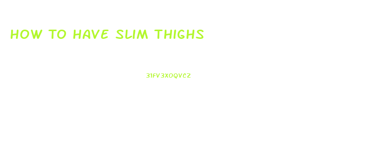How To Have Slim Thighs
