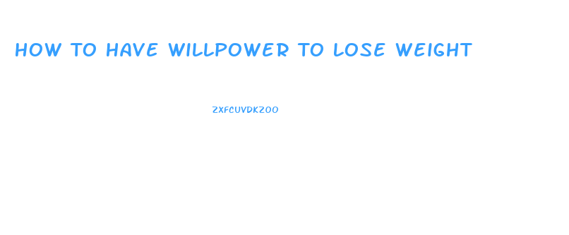 How To Have Willpower To Lose Weight