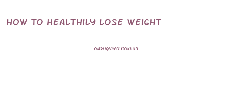 How To Healthily Lose Weight