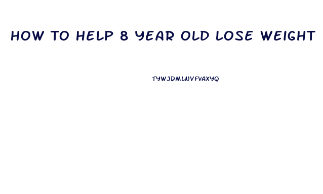 How To Help 8 Year Old Lose Weight