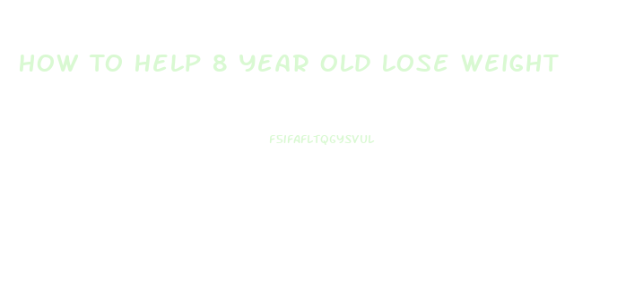 How To Help 8 Year Old Lose Weight