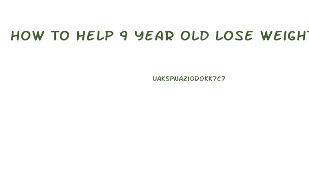 How To Help 9 Year Old Lose Weight