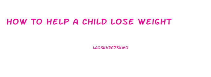 How To Help A Child Lose Weight