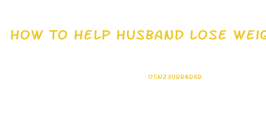How To Help Husband Lose Weight