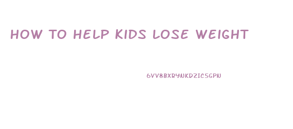 How To Help Kids Lose Weight