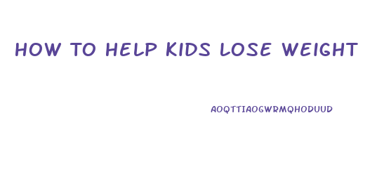 How To Help Kids Lose Weight