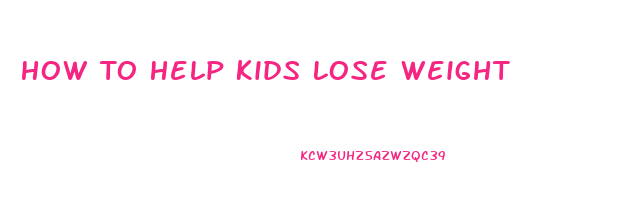 How To Help Kids Lose Weight