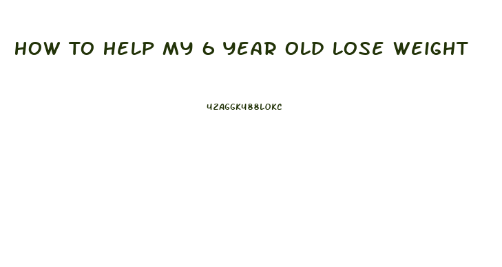 How To Help My 6 Year Old Lose Weight