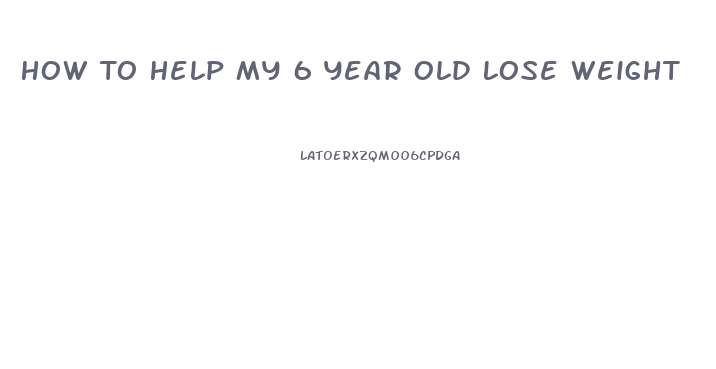 How To Help My 6 Year Old Lose Weight