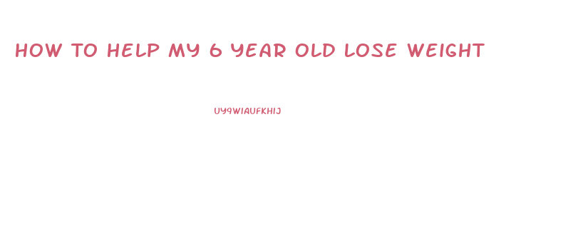How To Help My 6 Year Old Lose Weight