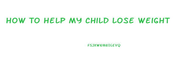 How To Help My Child Lose Weight