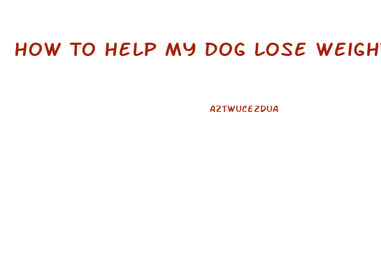 How To Help My Dog Lose Weight