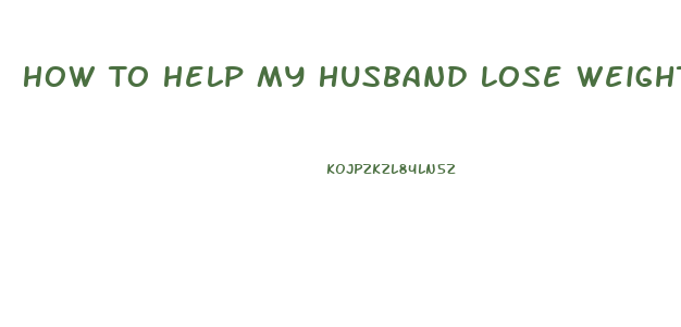 How To Help My Husband Lose Weight