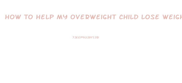 How To Help My Overweight Child Lose Weight