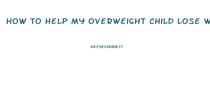 How To Help My Overweight Child Lose Weight