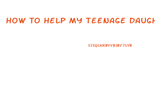 How To Help My Teenage Daughter Lose Weight