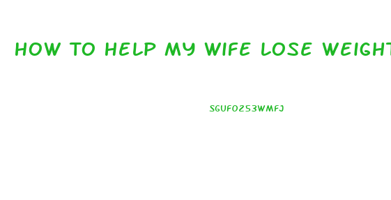 How To Help My Wife Lose Weight