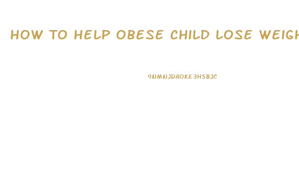 How To Help Obese Child Lose Weight