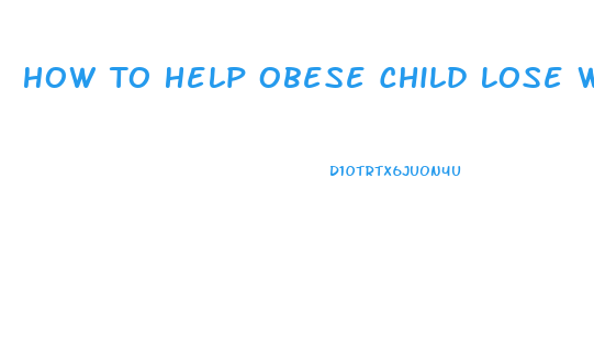 How To Help Obese Child Lose Weight