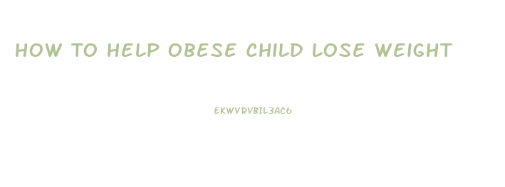 How To Help Obese Child Lose Weight