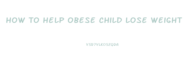 How To Help Obese Child Lose Weight