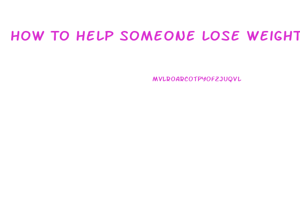 How To Help Someone Lose Weight