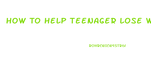 How To Help Teenager Lose Weight