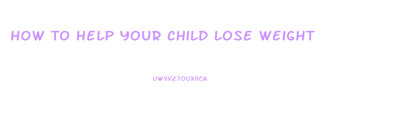 How To Help Your Child Lose Weight