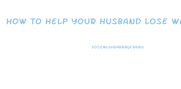 How To Help Your Husband Lose Weight