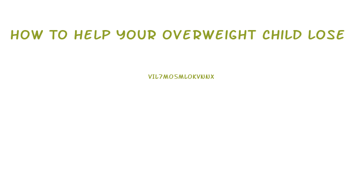 How To Help Your Overweight Child Lose Weight