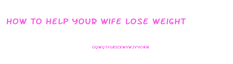 How To Help Your Wife Lose Weight