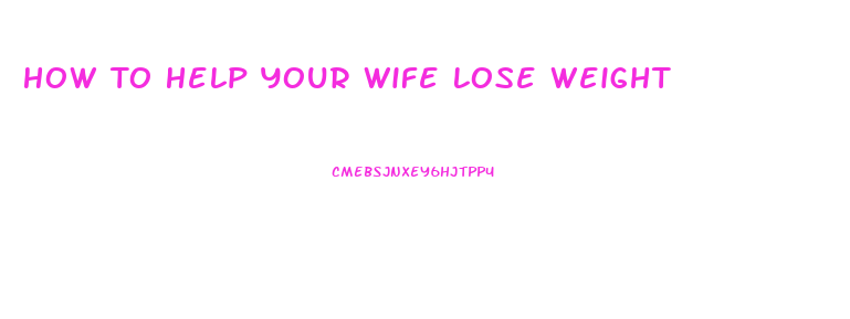 How To Help Your Wife Lose Weight