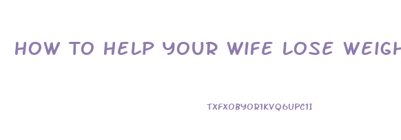 How To Help Your Wife Lose Weight