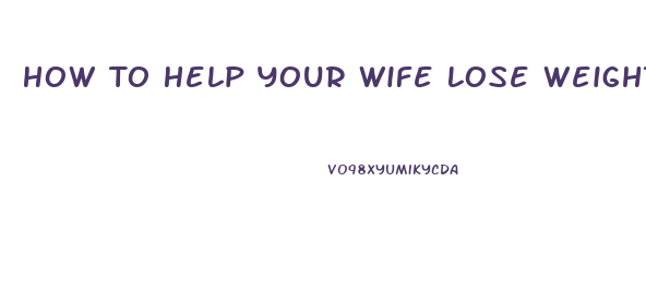 How To Help Your Wife Lose Weight