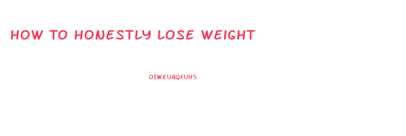 How To Honestly Lose Weight