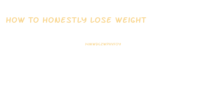 How To Honestly Lose Weight