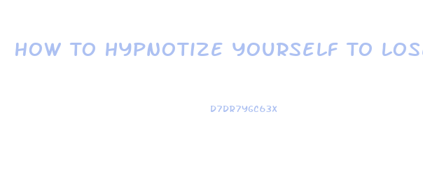 How To Hypnotize Yourself To Lose Weight