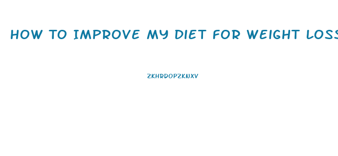 How To Improve My Diet For Weight Loss